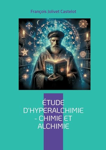 Étude d'Hyperalchimie : Chimie et Alchimie: Une synthèse audacieuse entre chimie moderne et sagesse alchimique - une science intégrale von BoD – Books on Demand – Frankreich