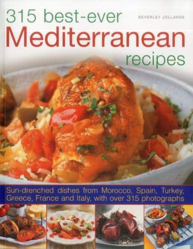 315 Best-Ever Mediterranean Recipes: Sun-Drenched Dishes from Morocco, Spain, Turkey, Greece, France and Italy: Sun-Drenched Dishes from Morocco, ... and Italy, With More Than 315 Photographs von Southwater