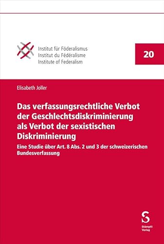 Das verfassungsrechtliche Verbot der Geschlechtsdiskriminierung als Verbot der sexistischen Diskriminierung: Eine Studie über Art. 8 Abs. 2 und 3 der ... für Föderalismus Freiburg Schweiz PIFF) von Stämpfli Verlag