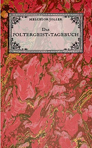 Das Poltergeist-Tagebuch des Melchior Joller - Protokoll der Poltergeistphänomene im Spukhaus zu Stans: "Darstellung selbsterlebter mystischer Erscheinungen"
