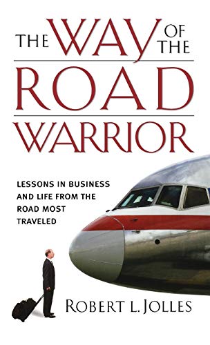 The Way of the Road Warrior: Lessons in Business And Life from the Road Most Traveled