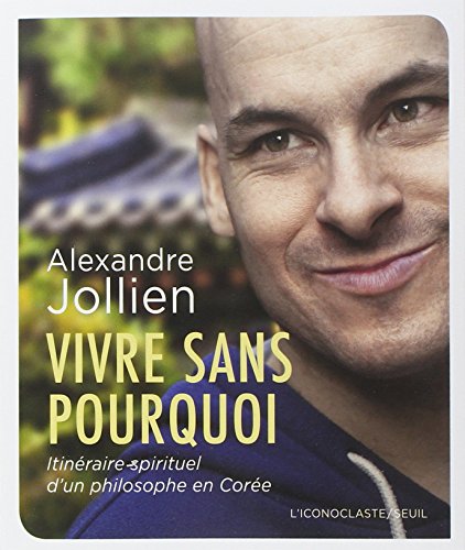 Vivre sans pourquoi: Itinéraire spirituel d'un philosophe en Corée