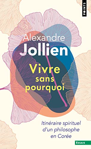 Vivre sans pourquoi: Itinéraire spirituel d'un philosophe en Corée von POINTS