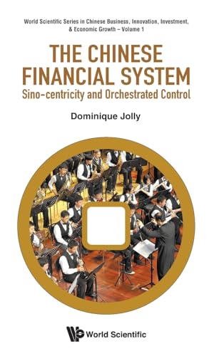 Chinese Financial System, The: Sino-centricity And Orchestrated Control (World Scientific Series in Chinese Business, Innovation, Investment, & Economic Growth, Band 1) von World Scientific Publishing Company