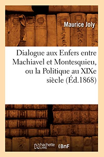 Dialogue aux Enfers entre Machiavel et Montesquieu, ou la Politique au XIXe siècle, (Éd.1868) (Sciences Sociales) von Hachette Livre - BNF