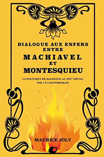 Dialogue aux enfers entre Machiavel et Montesquieu: La politique de Machiavel au XIXe siècle, par un contemporain von CREATESPACE