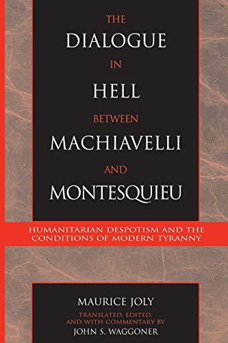 The Dialogue in Hell between Machiavelli and Montesquieu: Humanitarian Despotism And The Conditions Of Modern Tyranny (Applications Of Political Theory)