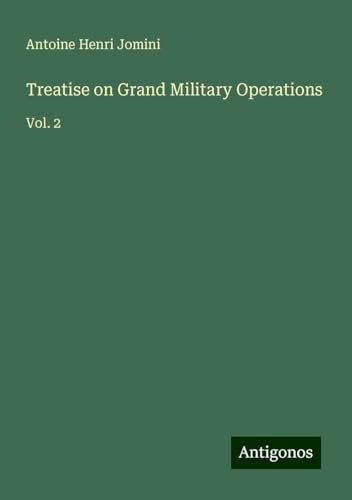 Treatise on Grand Military Operations: Vol. 2 von Antigonos Verlag
