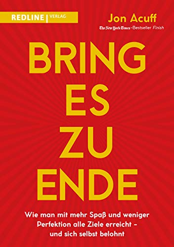 Bring es zu Ende!: Wie man mit mehr Spaß und weniger Perfektion alle Ziele erreicht - und sich selbst belohnt