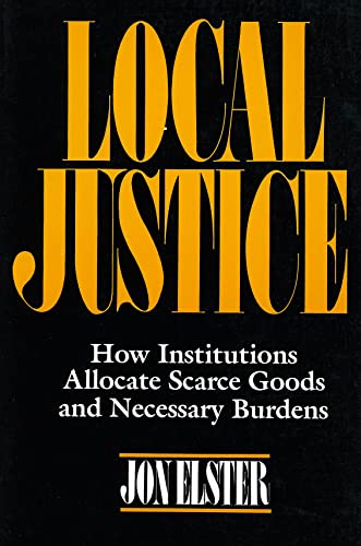 Local Justice: How Institutions Allocate Scarce Goods & Necessary Burdens: How Institutions Allocate Scarce Goods and Necessary Burdens