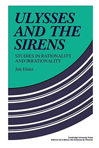 Ulysses and the Sirens: Studies In Rationality And Irrationality (Cambridge Paperback Library)