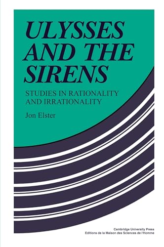 Ulysses and the Sirens: Studies In Rationality And Irrationality (Cambridge Paperback Library)