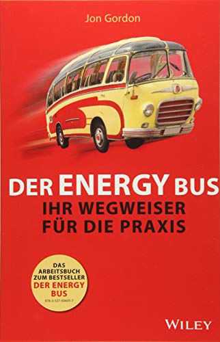 Der Energy Bus - Ihr Wegweiser für die Praxis Der Energy Bus - Ihr Wegweiser für die Praxis von Wiley