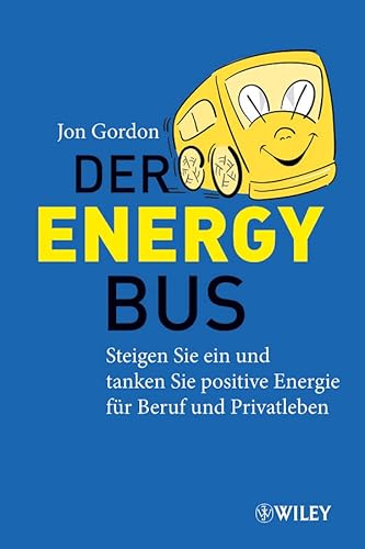 Der Energy Bus: Steigen Sie ein und tanken Sie positive Energie für Beruf und Privatleben von Wiley-VCH