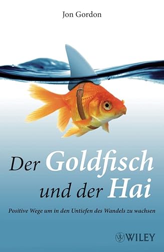Der Goldfisch und der Hai: Positive Wege um in den Untiefen des Wandels zu wachsen