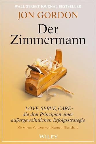 Der Zimmermann: Love, Serve, Care - die drei Prinzipien einer außergewöhnlichen Erfolgsstrategie. Mit e. Vorw. v. Kenneth Blanchard von Wiley