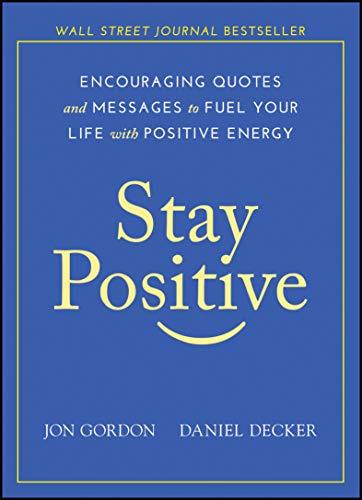Stay Positive: Encouraging Quotes and Messages to Fuel Your Life with Positive Energy (Jon Gordon)