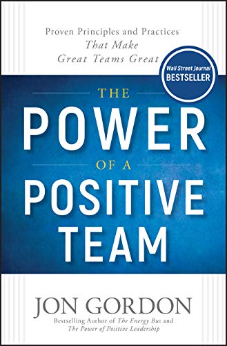 The Power of a Positive Team: Proven Principles and Practices that Make Great Teams Great (Jon Gordon) The Power of a Positive Team: Proven Principles and Practices that Make Great Teams Great (Jon Gordon)