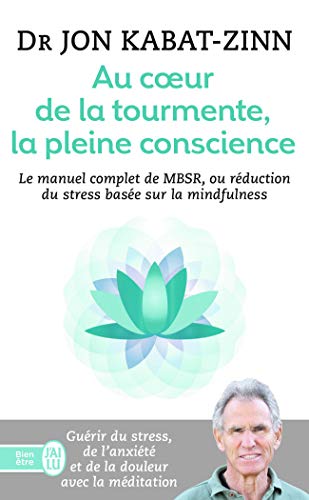 Au coeur de la tourmente, la pleine conscience: MBSR, la réduction du stress basée sur la mindfulness : programme complet en 8 semaines von J'AI LU