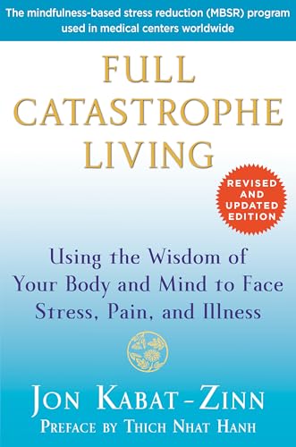 Full Catastrophe Living: Using the Wisdom of Your Body and Mind to Face Stress, Pain, and Illness