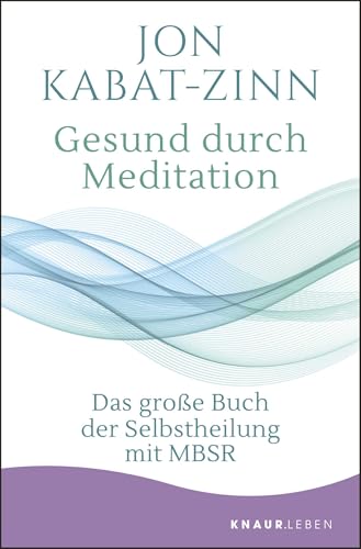 Gesund durch Meditation: Das große Buch der Selbstheilung mit MBSR | Der große Bestseller zur Stressreduktion und Stressbewältigung als Taschenbuchausgabe Gesund durch Meditation: Das große Buch der Selbstheilung mit MBSR | Der große Bestseller zur Stressreduktion und Stressbewältigung als Taschenbuchausgabe