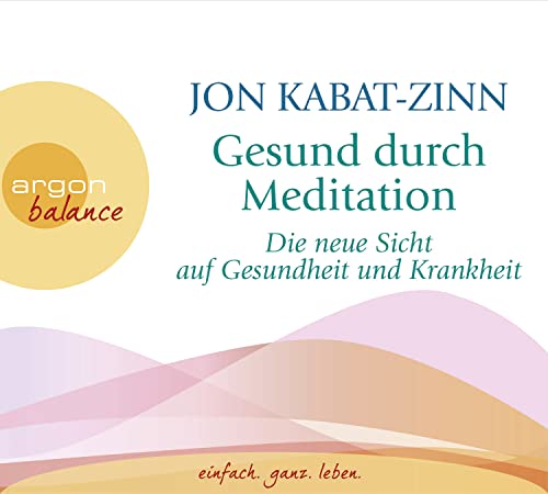 Gesund durch Meditation: Die neue Sicht auf Gesundheit und Krankheit von Argon Verlag GmbH