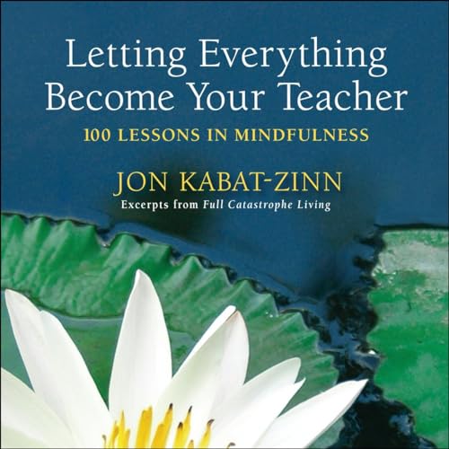 Letting Everything Become Your Teacher: 100 Lessons in Mindfulness