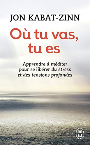 Où tu vas, tu es: Apprendre à méditer pour se libérer du stress et des tensions profondes