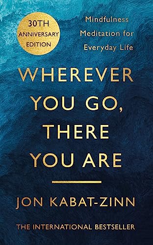 Wherever You Go, There You Are: Mindfulness meditation for everyday life