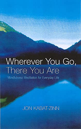 Wherever You Go, There You Are: Mindfulness meditation for everyday life