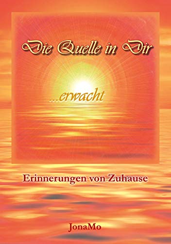 Die Quelle in Dir erwacht: Erinnerungen von Zuhause