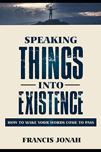 Speaking Things Into Existence: How To Make Your Words Come To Pass (Uncommon Results, Band 1) von Independently Published