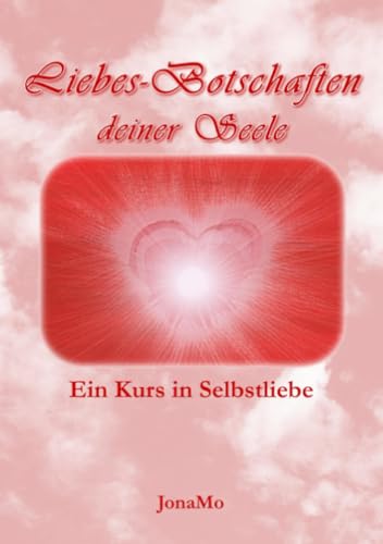 Liebes-Botschaften deiner Seele: Ein Kurs in Selbstliebe von epubli