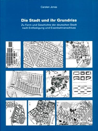 Die Stadt und ihr Grundriss: Zu Form und Geschichte der deutschen Stadt nach Entfestigung und Eisenbahnanschluss