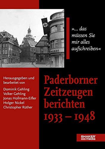 Paderborner Zeitzeugen berichten 1933 - 1948: "... das müssen Sie mir alles aufschreiben" Paderborner Zeitzeugen berichten 1933 - 1948: "... das müssen Sie mir alles aufschreiben"