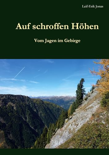 Auf schroffen Höhen: Vom Jagen im Gebirge von Books on Demand GmbH