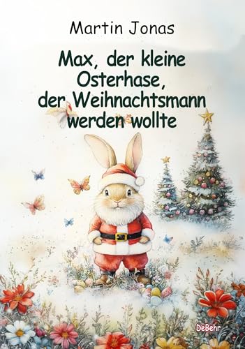 Max, der kleine Osterhase, der Weihnachtsmann werden wollte Max, der kleine Osterhase, der Weihnachtsmann werden wollte von Verlag DeBehr