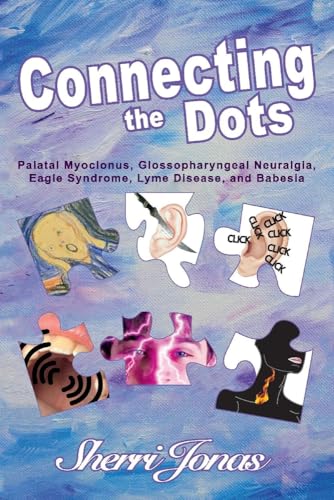 Connecting the Dots: Palatal Myoclonus, Glossopharyngeal Neuralgia, Eagle Syndrome, Lyme Disease: Palatal Myoclonus, Glossopharyngeal Neuralgia, Eagle Syndrome, Lyme Disease Volume 1 von Bookbaby