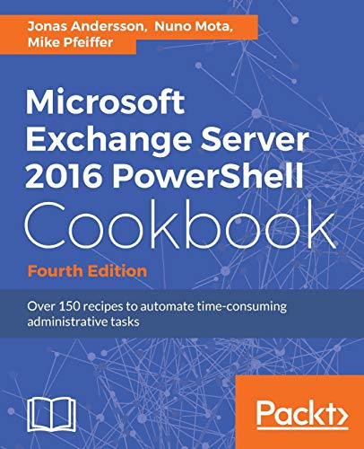 Microsoft Exchange Server 2016 PowerShell Cookbook - Fourth Edition: Powerful recipes to automate time-consuming administrative tasks von Packt Publishing