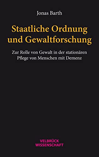 Staatliche Ordnung und Gewaltforschung. Zur Rolle von Gewalt in der stationären Pflege von Menschen mit Demenz Staatliche Ordnung und Gewaltforschung. Zur Rolle von Gewalt in der stationären Pflege von Menschen mit Demenz