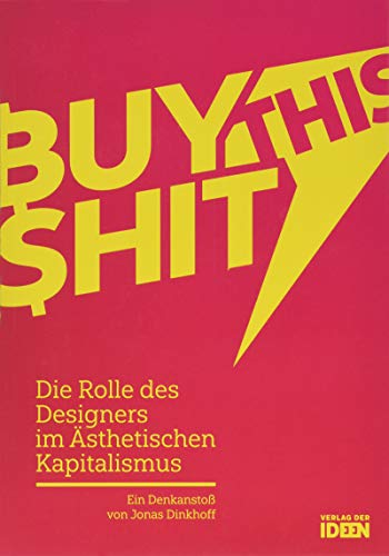 BUY THIS SHIT: Die Rolle des Designers im Ästhetischen Kapitalismus von Verlag der Ideen