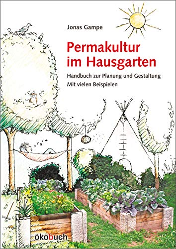 Permakultur im Hausgarten: Handbuch zur Planung und Gestaltung. Mit vielen Beispielen von Ökobuch