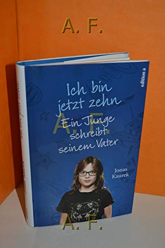 Ich bin jetzt zehn: Ein Junge schreibt seinem Vater von edition a