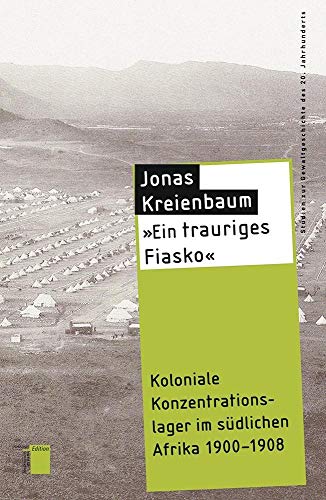 "Ein trauriges Fiasko": Koloniale Konzentrationslager im südlichen Afrika 1900-1908 (Studien zur Gewaltgeschichte des 20. Jahrhunderts)