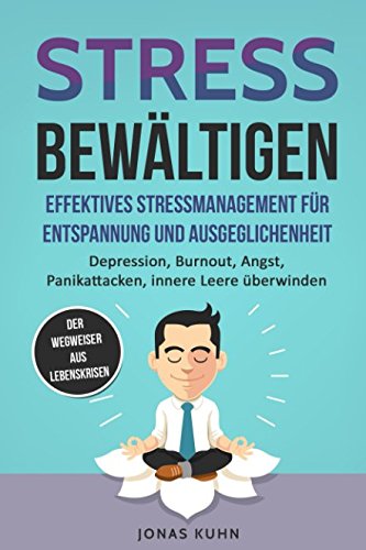 Stress bewältigen - Effektives Stressmanagement für Entspannung und Ausgeglichenheit: Depression, Burnout, Angst, Panikattacken, innere Leere überwinden | Aktuellste und hochwirkungsvolle Techniken von Independently published