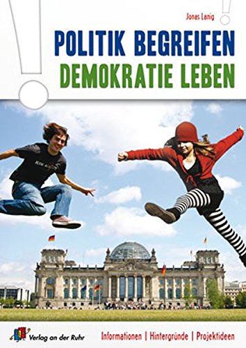 Politik begreifen, Demokratie leben: Informationen, Hintergründe, Projektideen von Verlag an der Ruhr