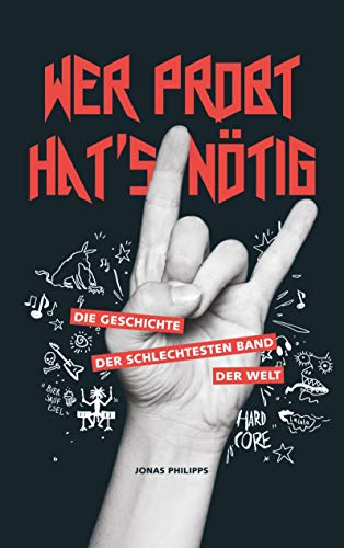 Wer probt hat´s nötig: Die Geschichte der schlechtesten Band der Welt