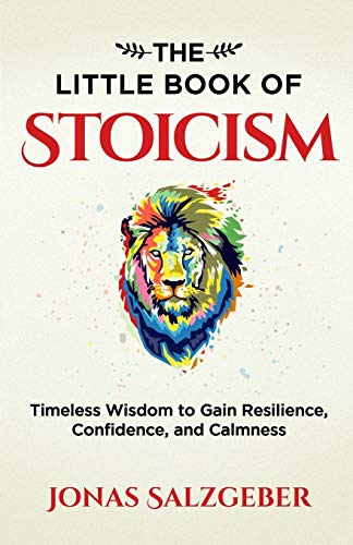 The Little Book of Stoicism: Timeless Wisdom to Gain Resilience, Confidence, and Calmness von Jonas Salzgeber