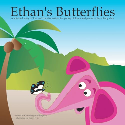 Ethan's Butterflies: A spiritual story of loss and transformation for young children and parents after a baby dies Ethan's Butterflies: A spiritual story of loss and transformation for young children and parents after a baby dies von Trafford Publishing