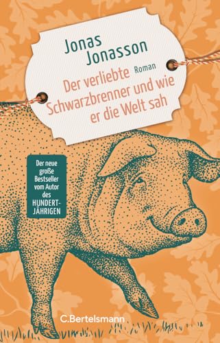 Der verliebte Schwarzbrenner und wie er die Welt sah: Roman. Der neue große Roman des Bestsellerautors Der verliebte Schwarzbrenner und wie er die Welt sah: Roman. Der neue große Roman des Bestsellerautors